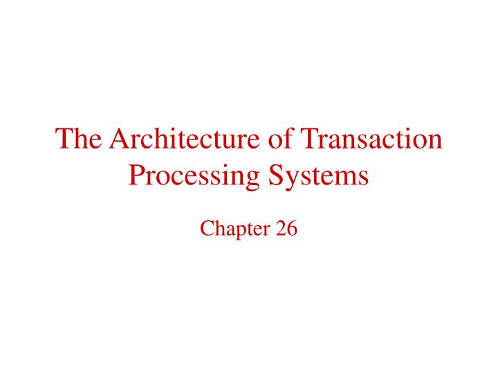 the architecture of transaction processing systems