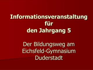 Informationsveranstaltung für den Jahrgang 5 Der Bildungsweg am Eichsfeld-Gymnasium Duderstadt