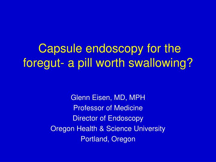 capsule endoscopy for the foregut a pill worth swallowing