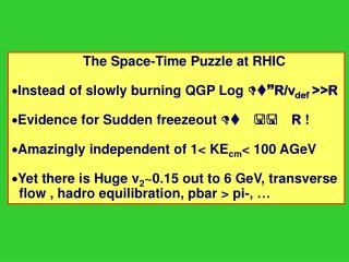 The Space-Time Puzzle at RHIC Instead of slowly burning QGP Log Dt~ R/v def &gt;&gt;R