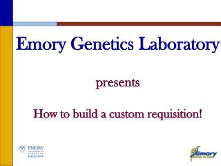 Emory Genetics Laboratory presents How to build a custom requisition!