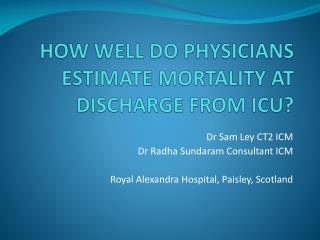 HOW WELL DO PHYSICIANS ESTIMATE MORTALITY AT DISCHARGE FROM ICU?