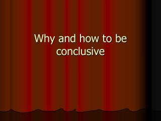 why and how to be conclusive
