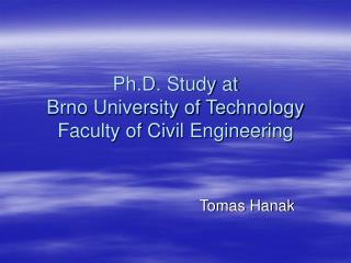 Ph.D. Study at Brno University of Technology Faculty of Civil Engineering