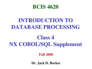BCIS 4620 INTRODUCTION TO DATABASE PROCESSING Class 4 NX COBOL/SQL Supplement