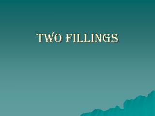Two Fillings