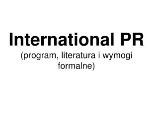 International PR (program, literatura i wymogi formalne)