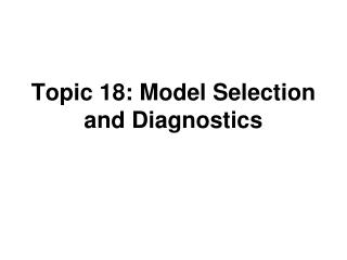 Topic 18: Model Selection and Diagnostics