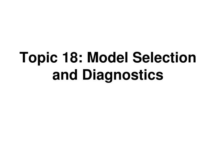 topic 18 model selection and diagnostics
