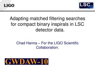 Adapting matched filtering searches for compact binary inspirals in LSC detector data.