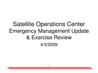 Satellite Operations Center Emergency Management Update &amp; Exercise Review