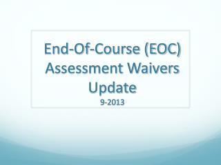 End-Of-Course (EOC) Assessment Waivers Update 9-2013
