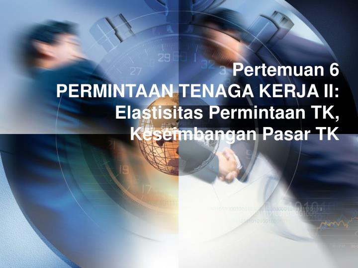 pertemuan 6 permintaan tenaga kerja ii elastisitas permintaan tk keseimbangan pasar tk