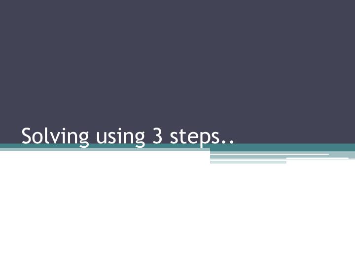 solving using 3 steps