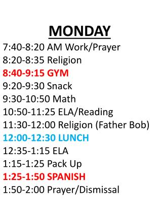 MONDAY 7:40-8:20 AM Work/Prayer 8:20-8:35 Religion 8:40-9:15 GYM 9:20-9:30 Snack 9:30-10:50 Math