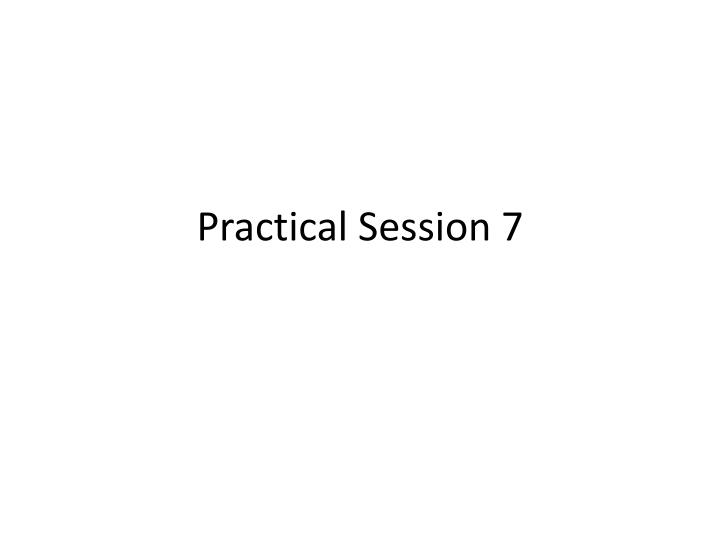 practical session 7