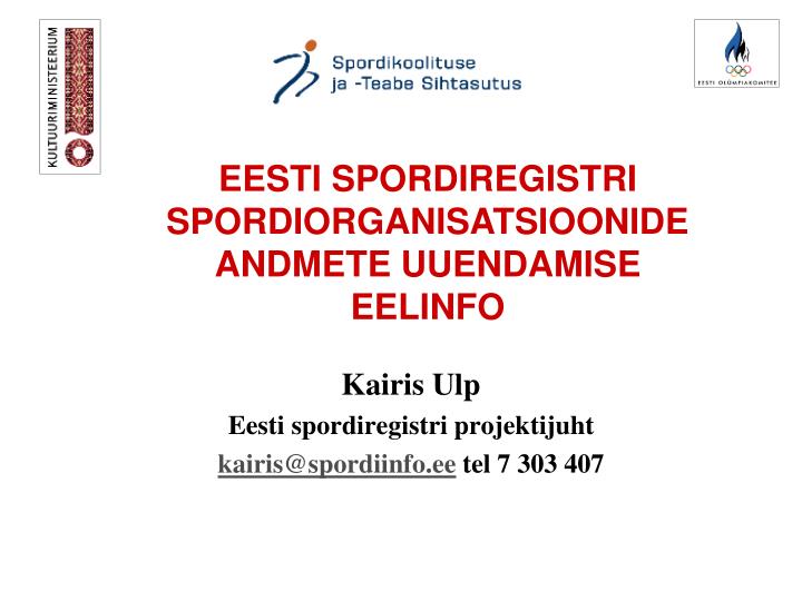 kairis ulp eesti spordiregistri projektijuht kairis@spordiinfo ee tel 7 303 407