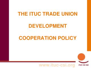 THE ITUC TRADE UNION DEVELOPMENT COOPERATION POLICY