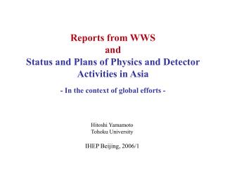 Reports from WWS and Status and Plans of Physics and Detector Activities in Asia