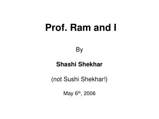 Prof. Ram and I