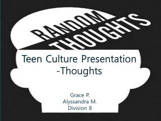 Teen Culture Presentation -Thoughts