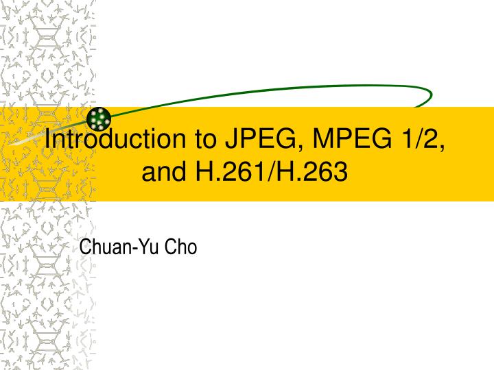 introduction to jpeg mpeg 1 2 and h 261 h 263