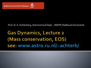 Gas Dynamics, Lecture 2 (Mass conservation, EOS) see: astro.ru.nl/~achterb/