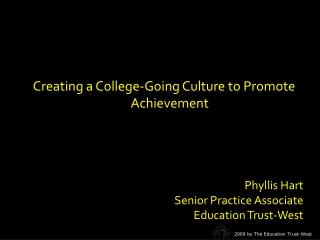 Creating a College-Going Culture to Promote Achievement Phyllis Hart Senior Practice Associate