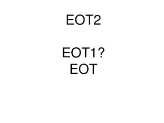 EOT2 EOT1? EOT
