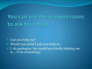 you can use these expressions to ask for a help