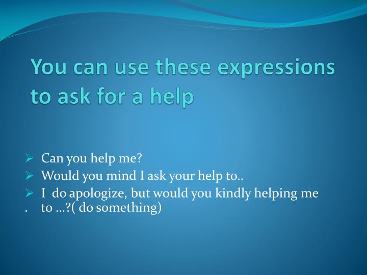 you can use these expressions to ask for a help