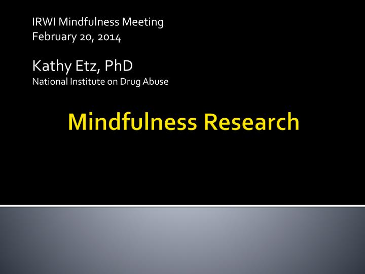 irwi mindfulness meeting february 20 2014 kathy etz phd national institute on drug abuse