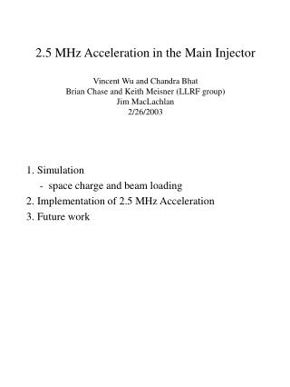 1. Simulation - space charge and beam loading 2. Implementation of 2.5 MHz Acceleration