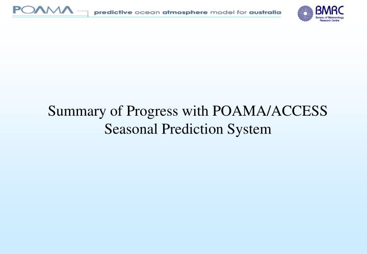 summary of progress with poama access seasonal prediction system