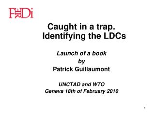 Caught in a trap. Identifying the LDCs Launch of a book by Patrick Guillaumont UNCTAD and WTO