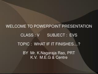 WELCOME TO POWERPOINT PRESENTATION CLASS : V SUBJECT : EVS