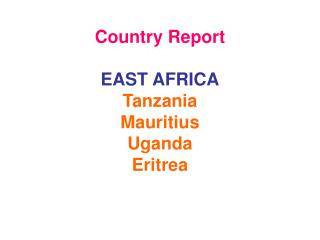 Country Report EAST AFRICA Tanzania Mauritius Uganda Eritrea