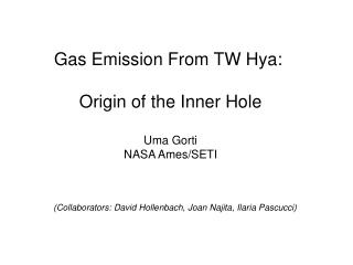 Gas Emission From TW Hya: Origin of the Inner Hole Uma Gorti NASA Ames/SETI