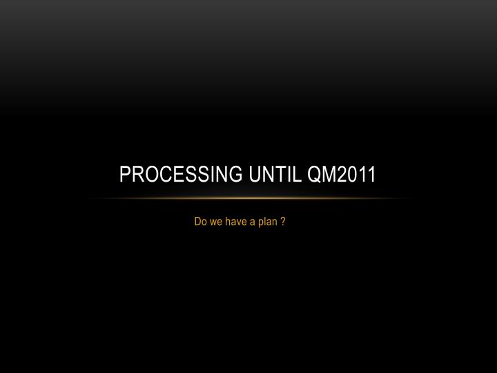 processing until qm2011