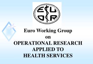 Euro Working Group on OPERATIONAL RESEARCH APPLIED TO HEALTH SERVICES