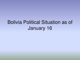 Bolivia Political Situation as of January 16