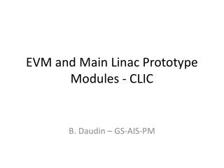 EVM and Main Linac Prototype Modules - CLIC