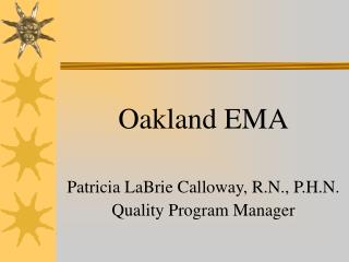 Oakland EMA Patricia LaBrie Calloway, R.N., P.H.N. Quality Program Manager