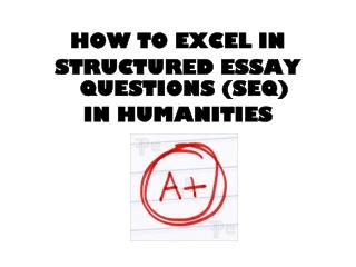 HOW TO EXCEL IN STRUCTURED ESSAY QUESTIONS (SEQ) IN HUMANITIES
