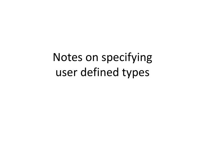 notes on specifying user defined types