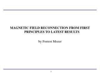 MAGNETIC FIELD RECONNECTION FROM FIRST PRINCIPLES TO LATEST RESULTS by Forrest Mozer