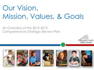Our Vision, Mission, Values, &amp; Goals An Overview of the 2012-2013