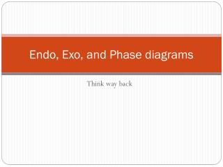 Endo, Exo , and Phase diagrams