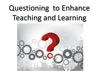Questioning to Enhance Teaching and Learning
