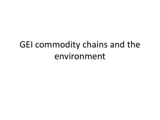 GEI commodity chains and the environment